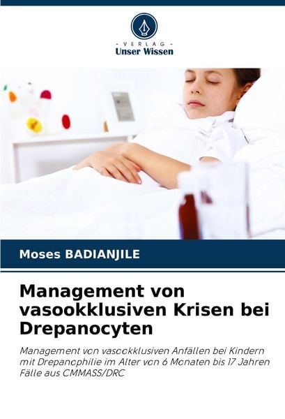 Management von vasookklusiven Krisen bei Drepanocyten, Taschenbuch von Moses Badianjile, Verlag Unser Wissen, 9786208627270