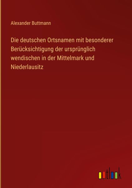 Produktbild: Die deutschen Ortsnamen mit besonderer Ber&uuml;cksichtigung der urspr&uuml;nglich wendischen in der Mittelmark und Niederlausitz