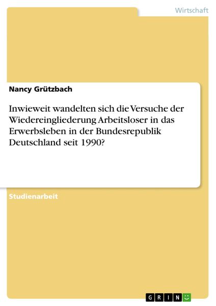 Produktbild: Inwieweit wandelten sich die Versuche der Wiedereingliederung Arbeitsloser in das Erwerbsleben in der Bundesrepublik Deutschland seit 1990?