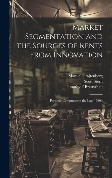 Produktbild: Market Segmentation and the Sources of Rents From Innovation: Personal Computers in the Late 1980's