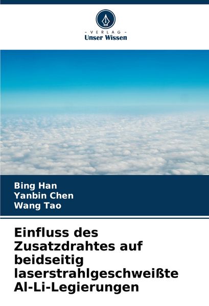 Einfluss des Zusatzdrahtes auf beidseitig laserstrahlgeschweißte Al-Li-Legierungen, Taschenbuch von Bing Han , Yanbin Chen , Wang Tao, Verlag Unser