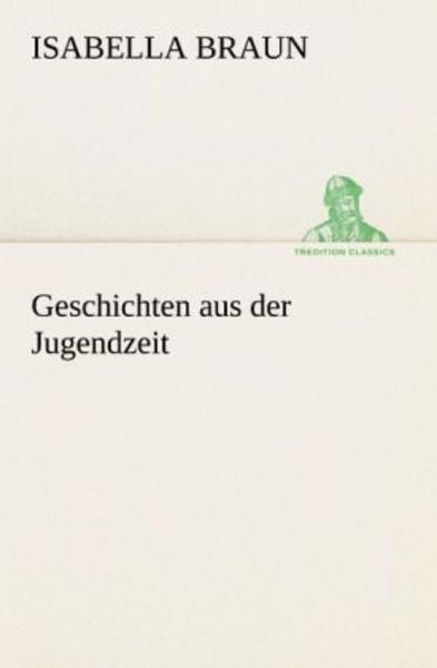 Geschichten aus der Jugendzeit, Taschenbuch von Isabella Braun, Tredition, 9783842467965