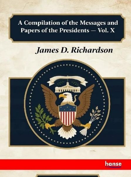 Produktbild: A Compilation of the Messages and Papers of the Presidents