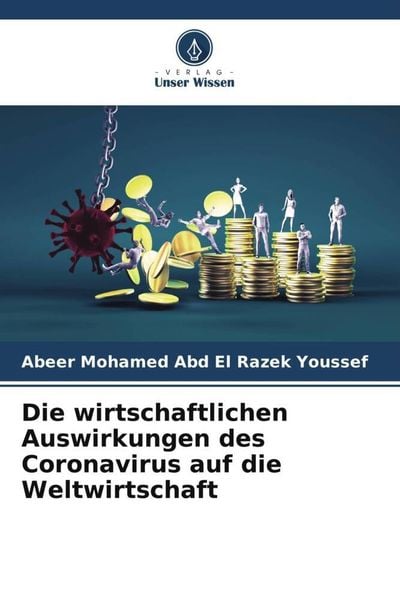 Die wirtschaftlichen Auswirkungen des Coronavirus auf die Weltwirtschaft, Taschenbuch von Abeer Mohamed Abd El Razek Youssef, Verlag Unser Wissen,