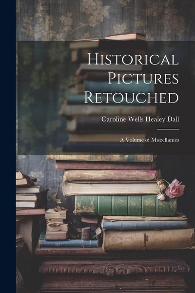 Produktbild: Historical Pictures Retouched: A Volume of Miscellanies