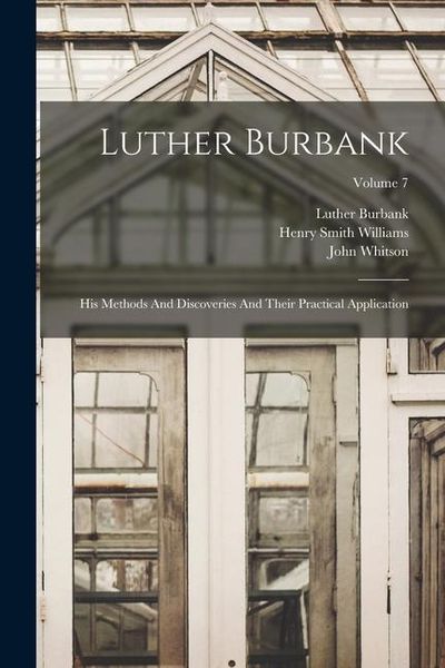 Produktbild: Luther Burbank: His Methods And Discoveries And Their Practical Application; Volume 7
