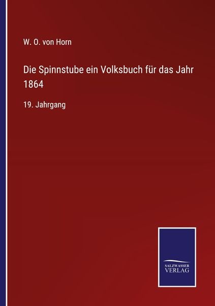 Die Spinnstube ein Volksbuch für das Jahr 1864, Taschenbuch von W. O. Horn, BoD - Books on Demand, 9783752597769