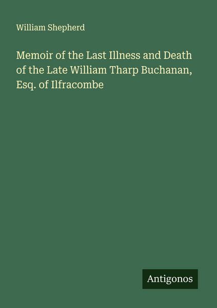 Produktbild: Memoir of the Last Illness and Death of the Late William Tharp Buchanan, Esq. of Ilfracombe