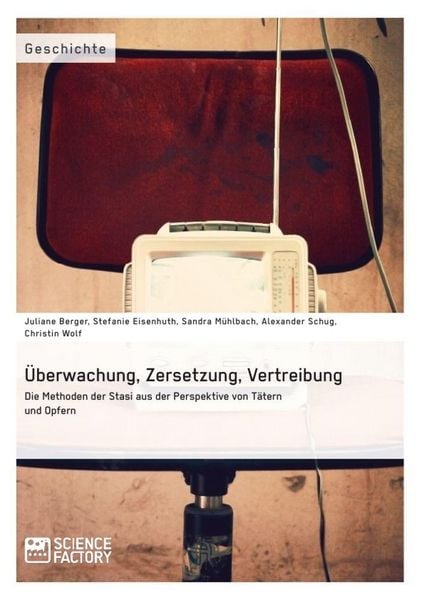 Produktbild: &Uuml;berwachung, Zersetzung, Vertreibung. Die Methoden der Stasi aus der Perspektive von T&auml;tern und Opfern