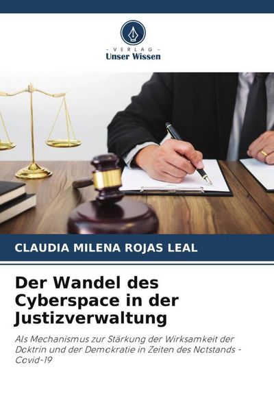 Der Wandel des Cyberspace in der Justizverwaltung, Taschenbuch von Claudia Milena Rojas Leal, Verlag Unser Wissen, 9786204815329