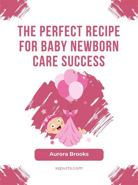 Produktbild: The Perfect Recipe for Baby Newborn Care Success