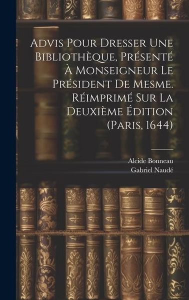 Produktbild: Advis Pour Dresser Une Biblioth&egrave;que, Pr&eacute;sent&eacute; &Agrave; Monseigneur Le Pr&eacute;sident De Mesme. R&eacute;imprim&eacute; Sur La Deuxi&egrave;me &Eacute;dition (paris, 1644)