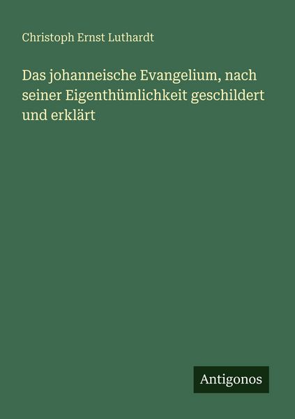 Produktbild: Das johanneische Evangelium, nach seiner Eigenth&uuml;mlichkeit geschildert und erkl&auml;rt