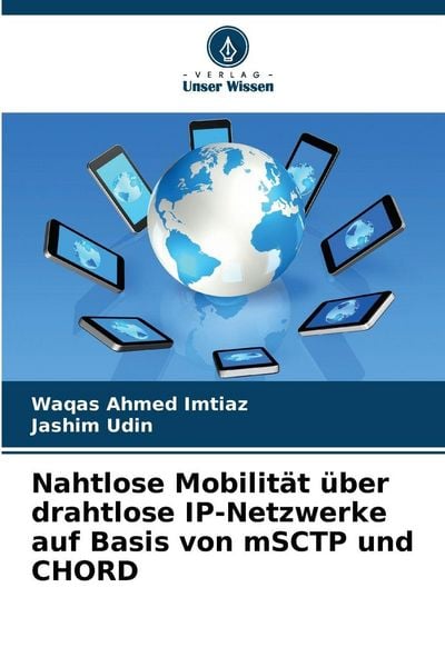Nahtlose Mobilität über drahtlose IP-Netzwerke auf Basis von mSCTP und CHORD, Taschenbuch von Waqas Ahmed Imtiaz , Jashim Udin, Verlag Unser Wissen,