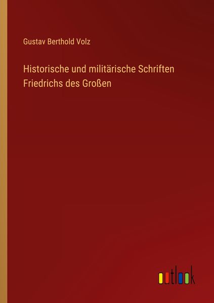 Produktbild: Historische und milit&auml;rische Schriften Friedrichs des Gro&szlig;en