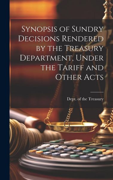 Produktbild: Synopsis of Sundry Decisions Rendered by the Treasury Department, Under the Tariff and Other Acts