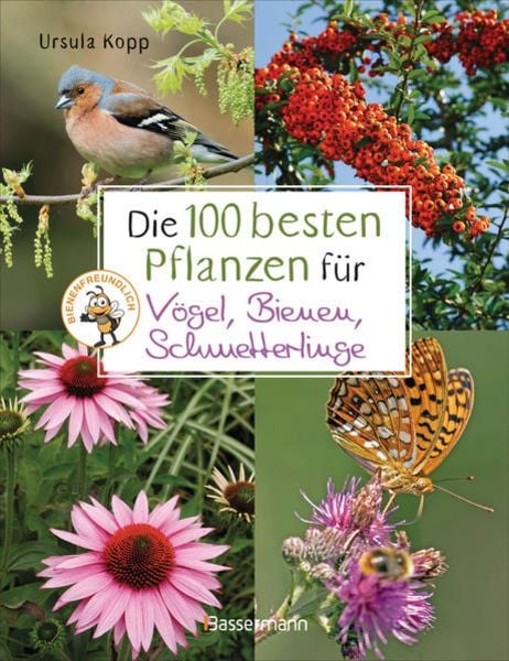 Die 100 besten Pflanzen für Vögel, Bienen, Schmetterlinge, Gebundene Ausgabe von Ursula Kopp, Bassermann, 9783809445036