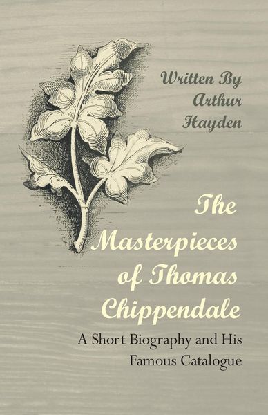 Produktbild: The Masterpieces of Thomas Chippendale - A Short Biography and His Famous Catalogue