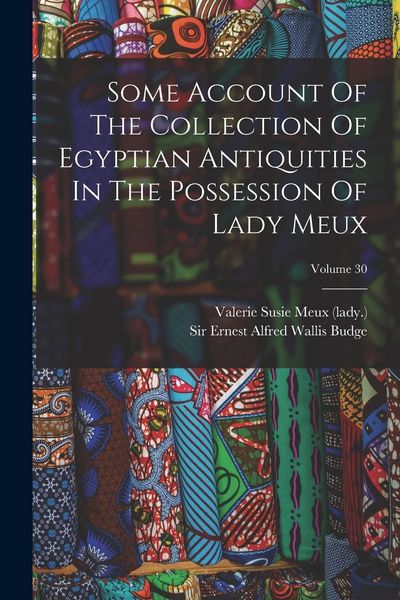 Produktbild: Some Account Of The Collection Of Egyptian Antiquities In The Possession Of Lady Meux; Volume 30