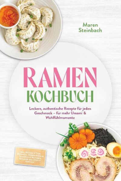 Ramen Kochbuch: Leckere, authentische Rezepte für jeden Geschmack - für mehr Umami & Wohlfühlmomente - inkl. Brühen & Tare, Aromaöle, Ramen-Nudeln,