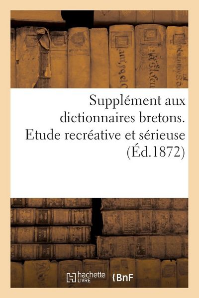 Produktbild: Suppl&eacute;ment Aux Dictionnaires Bretons. Etude Recr&eacute;ative Et S&eacute;rieuse: Histoire, Physiologie Linguistique, Orthographe, Vocabulaire