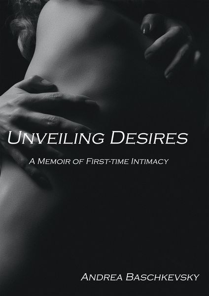 Produktbild: Unveiling Desires: A Memoir of First-time Intimacy (Short stories, #1)