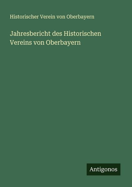 Jahresbericht des Historischen Vereins von Oberbayern, Taschenbuch von Historischer Verein Oberbayern, Antigonos Verlag, 9783386391603