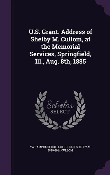 Produktbild: U.S. Grant. Address of Shelby M. Cullom, at the Memorial Services, Springfield, Ill., Aug. 8th, 1885