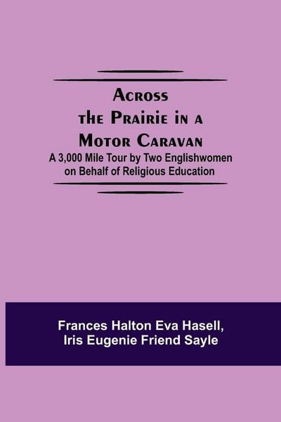 Produktbild: Across The Prairie In A Motor Caravan; A 3,000 Mile Tour By Two Englishwomen On Behalf Of Religious Education
