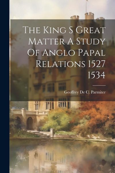 Produktbild: The King S Great Matter A Study Of Anglo Papal Relations 1527 1534