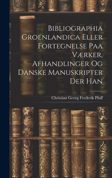 Produktbild: Bibliographia Groenlandica Eller Fortegnelse paa V&aelig;rker, Afhandlinger og Danske Manuskripter der Han