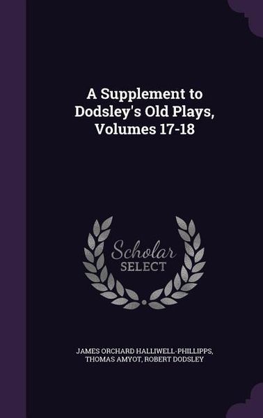Produktbild: A Supplement to Dodsley's Old Plays, Volumes 17-18