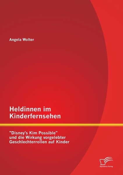 Produktbild: Heldinnen im Kinderfernsehen: "Disney's Kim Possible" und die Wirkung vorgelebter Geschlechterrollen auf Kinder