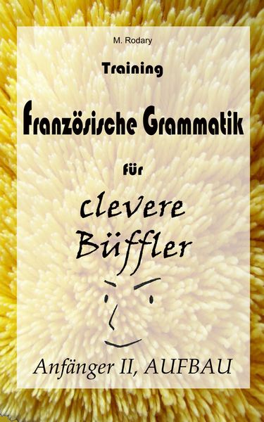 Produktbild: Training Franz&ouml;sische Grammatik f&uuml;r clevere B&uuml;ffler - Anf&auml;nger II, AUFBAU