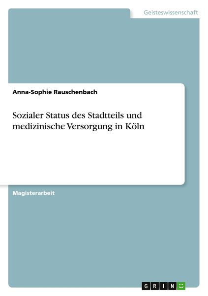 Sozialer Status des Stadtteils und medizinische Versorgung in Köln, Taschenbuch von Anna-Sophie Rauschenbach, GRIN, 9783640626250