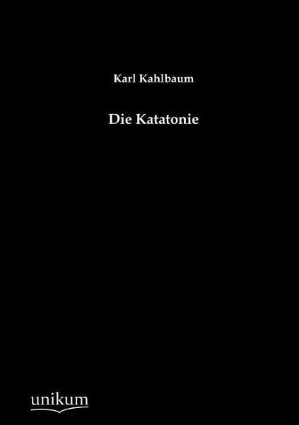 Kahlbaum, K: Katatonie, Taschenbuch von Karl Kahlbaum, Unikum, 9783845724294