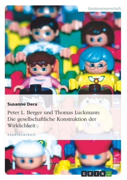 Peter L. Berger und Thomas Luckmann: Die gesellschaftliche Konstruktion der Wirklichkeit, Taschenbuch von Susanne Dera, GRIN, 978-3-638-68034-9