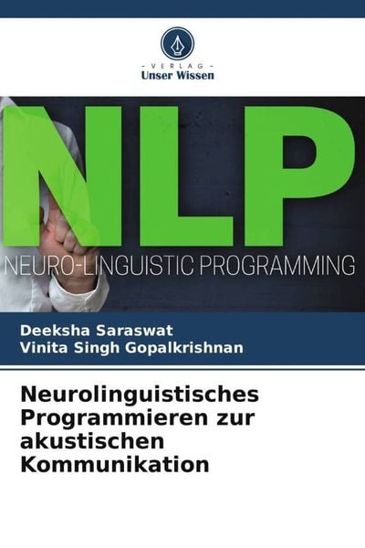 Neurolinguistisches Programmieren zur akustischen Kommunikation, Taschenbuch von Deeksha Saraswat , Vinita Singh Gopalkrishnan, Verlag Unser Wissen,