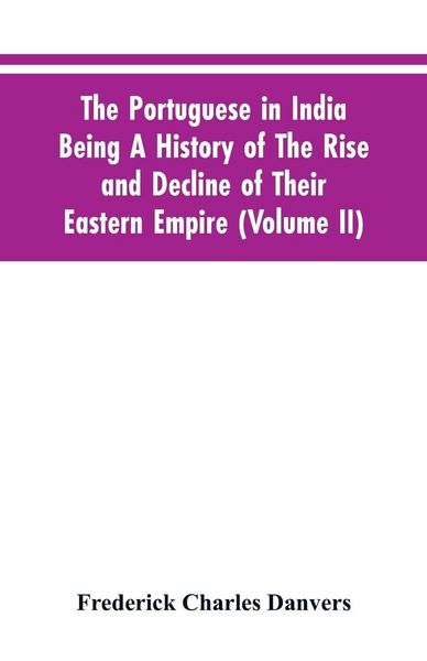Produktbild: The Portuguese In India Being A History Of The Rise And Decline Of Their Eastern Empire (Volume II)