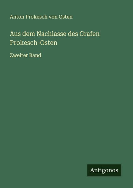Aus dem Nachlasse des Grafen Prokesch-Osten, Taschenbuch von Anton Prokesch Osten, Antigonos Verlag, 9783563192634