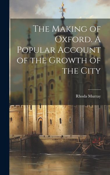 Produktbild: The Making of Oxford. A Popular Account of the Growth of the City