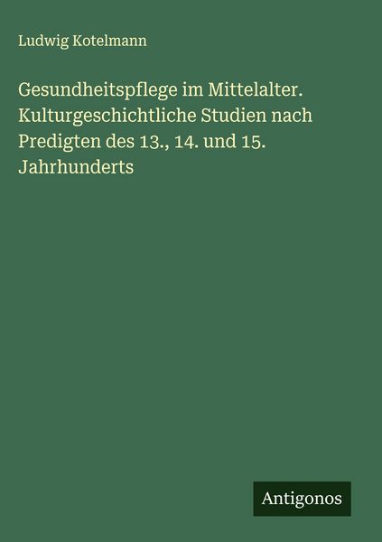 Produktbild: Gesundheitspflege im Mittelalter. Kulturgeschichtliche Studien nach Predigten des 13., 14. und 15. Jahrhunderts