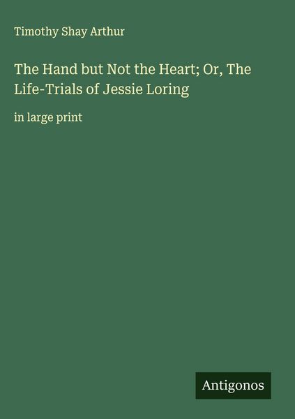 Produktbild: The Hand but Not the Heart; Or, The Life-Trials of Jessie Loring