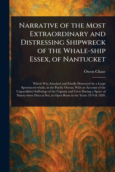 Produktbild: Narrative of the Most Extraordinary and Distressing Shipwreck of the Whale-ship Essex, of Nantucket
