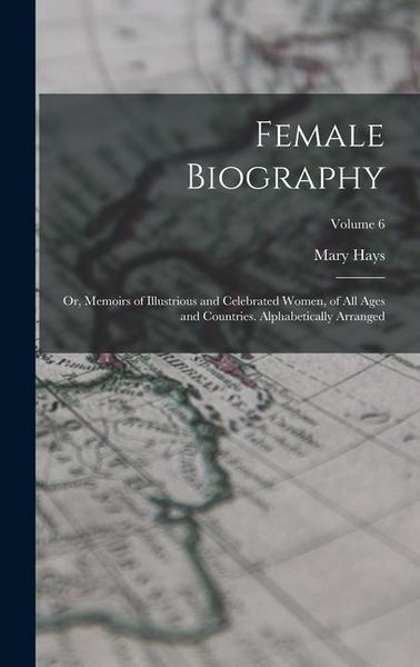 Produktbild: Female Biography; or, Memoirs of Illustrious and Celebrated Women, of all Ages and Countries. Alphabetically Arranged; Volume 6