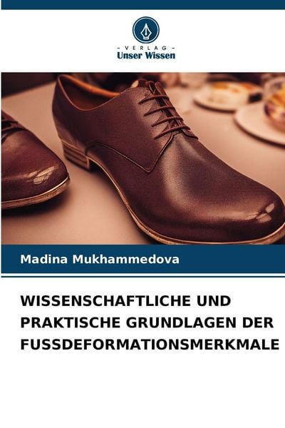 Wissenschaftliche und Praktische Grundlagen der Fussdeformationsmerkmale, Taschenbuch von Madina Mukhammedova, Verlag Unser Wissen, 9786209437212