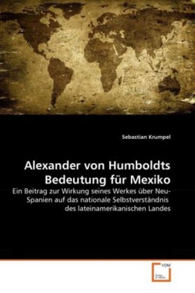 Krumpel, S: Alexander von Humboldts Bedeutung für Mexiko, Taschenbuch von Sebastian Krumpel, VDM, 9783639302721