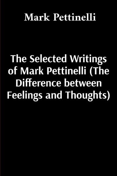 Produktbild: The Selected Writings of Mark Pettinelli (The Difference between Feelings and Thoughts)