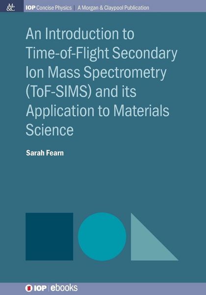 Produktbild: An Introduction to Time-of-Flight Secondary Ion Mass Spectrometry (ToF-SIMS) and its Application to Materials Science