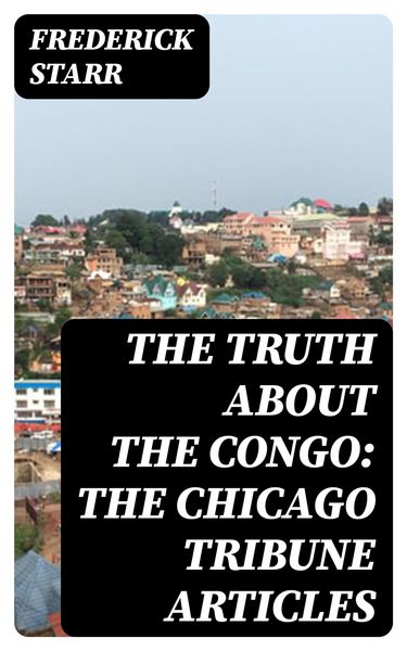 Produktbild: The Truth About the Congo: The Chicago Tribune Articles